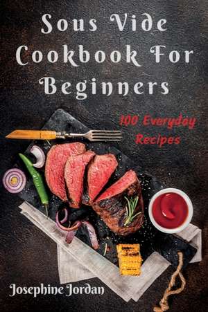 Sous Vide Cookbook For Beginners de Josephine Jordan