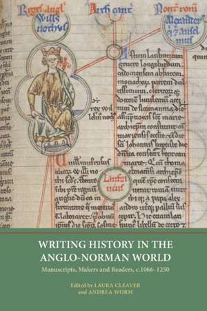 Writing History in the Anglo–Norman World – Manuscripts, Makers and Readers, c.1066–c.1250 de Laura Cleaver