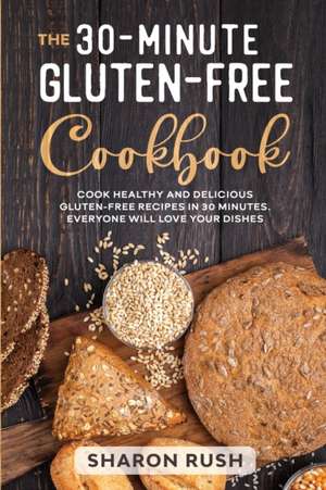 The 30-Minute Gluten-Free Cookbook de Sharon Rush