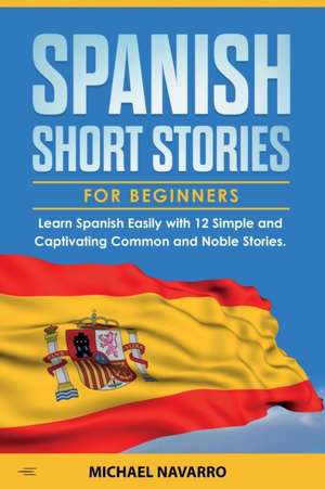 Spanish Short Stories for Beginners de Michael Navarro