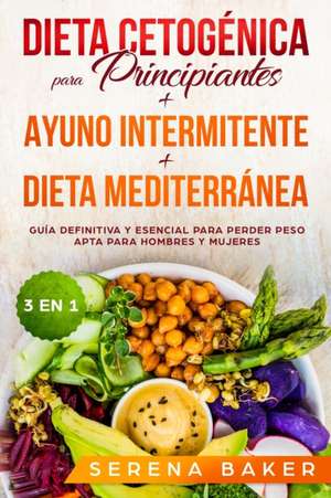 Dieta Cetogénica para Principiantes + Ayuno Intermitente + Dieta Mediterránea de Serena Baker