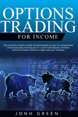 Options trading for income: The Ultimate Crash Course for Beginners in 2020 to Understand Strategies and Psychology in 7 Days for Trading Options de Jonh Green