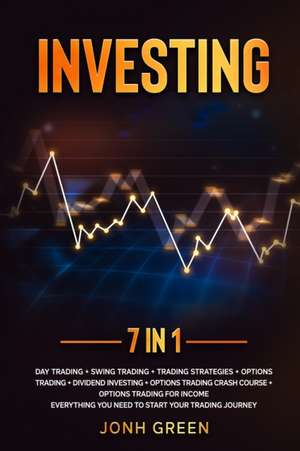 Investing 7 in 1 Day trading + swing trading + trading strategies + options trading + dividend investing + options trading crash course + options trading for income Everything you need to start your trading journey de Jonh Green