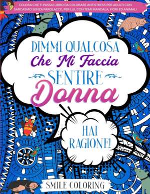 Dimmi qualcosa che mi faccia sentire donna. Hai ragione! de Smile Coloring