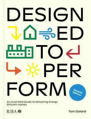 Designed to Perform: An Illustrated Guide to Delivering Energy Efficient Homes de Tom Dollard