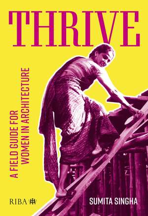 Thrive: A field guide for women in architecture de Sumita Singha