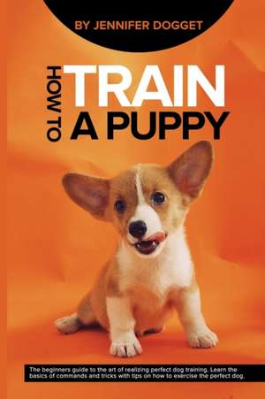 How to train a puppy de Jennifer Dogget