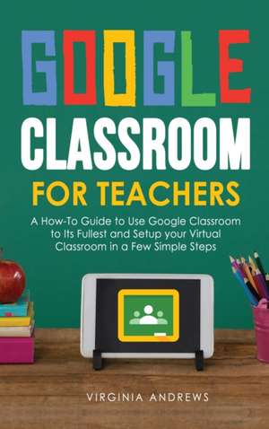 Google Classroom for Teachers de Virginia Andrews