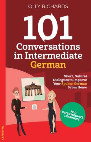 101 Conversations in Intermediate German de Olly Richards