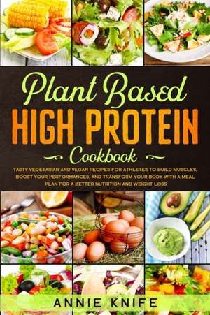 Plant Based High Protein Cookbook de Annie Knife