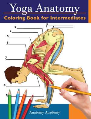 Yoga Anatomy Coloring Book for Intermediates de Anatomy Academy