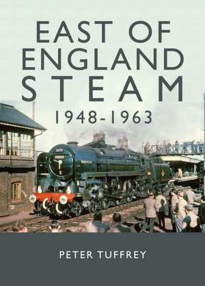 East of England Steam 1948-1963 de Peter Tuffrey