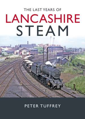 Last Years of Lancashire Steam de Peter Tuffrey