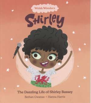 Welsh Wonders: Dazzling Life of Shirley Bassey, The de Bethan Gwanas