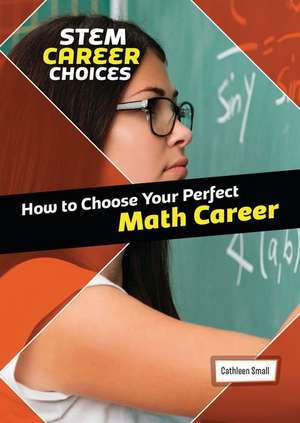 How to Choose Your Perfect Math Career de Cathleen Small