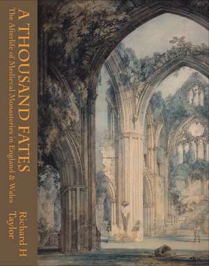 A Thousand Fates: The Afterlife of Medieval Monasteries in England & Wales de Taylor Richard