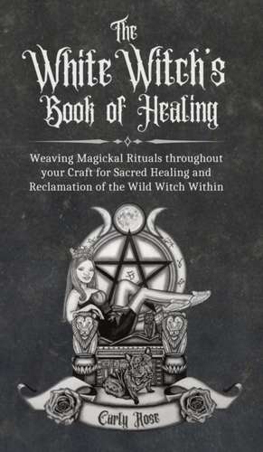 The White Witch's Book of Healing de Carly Rose