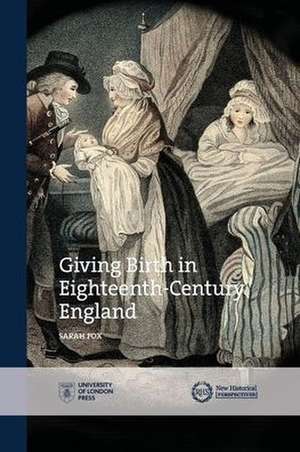 Giving Birth in Eighteenth-Century England de Sarah Fox