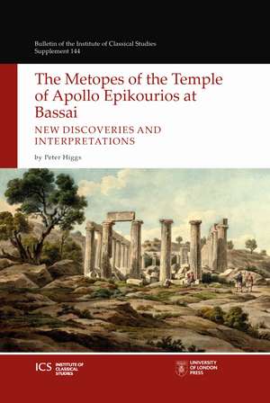 The Metopes of the Temple of Apollo Epikourios at Bassai: New Discoveries and Interpretations de Peter Higgs