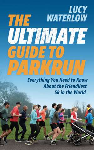 The Ultimate Guide to parkrun: Everything You Need to Know About the Friendliest 5K in the World de Lucy Waterlow