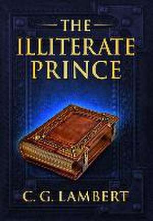 The Illiterate Prince: A fish-out-of-water fantasy adventure de C. G. Lambert