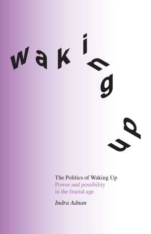 The Politics of Waking Up: Power and possibility in the fractal age (black and white edition) de Indra Adnan