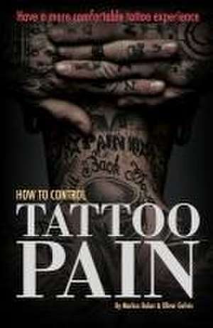 How to Control Tattoo Pain: Have a more comfortable tattoo experience de Oliver Galvin