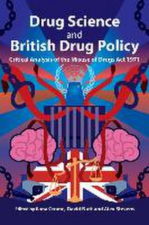 Drug Science and British Drug Policy: Critical Analysis of the Misuse of Drugs Act 1971 de Ilana Crome