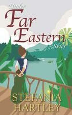 Under Far Eastern Skies de Stefania Hartley