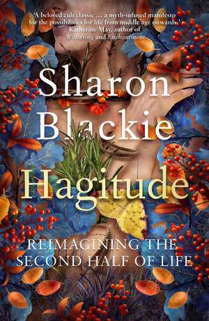 Hagitude: Reimagining the Second Half of Life de Sharon Blackie