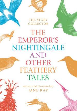 The Emperor's Nightingale and Other Feathery Tales de Jane Ray