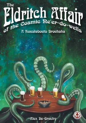 The Eldritch Affair of the Cosmic Ne'er-do-wells: A Roustabouts Brouhaha de Alex De-Gruchy