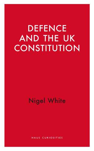 Defence and the UK Constitution de Nigel D. White