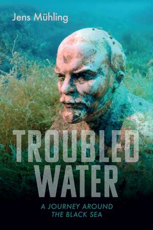 Troubled Water: A Journey Around the Black Sea de Jens Mühling