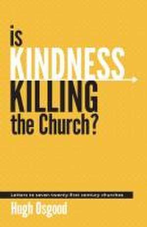 Is Kindness Killing the Church? de Hugh Osgood