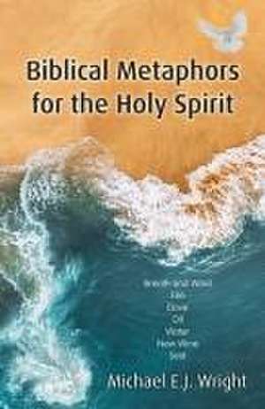 Biblical Metaphors for the Holy Spirit de Michael Wright