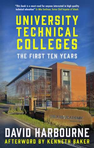 University Technical Colleges: The First Ten Years de Kenneth Baker