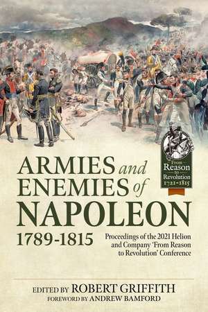 Armies and Enemies of Napoleon, 1789-1815: Proceedings of the 2021 Helion and Company 'From Reason to Revolution' Conference de Andrew Bamford