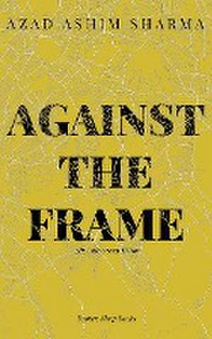 Against the Frame de Azad Ashim Sharma