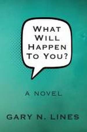 What Will Happen To You? de Gary N Lines