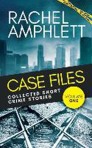 Case Files Collected Short Crime Stories Vol. 1: A murder mystery collection of twisted short stories de Rachel Amphlett