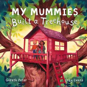 My Mummies Built a Treehouse de Gareth Peter