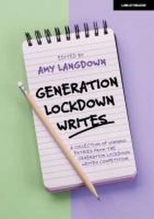 Generation Lockdown Writes: A collection of winning entries from the 'Generation Lockdown Writes' competition de Amy Langdown