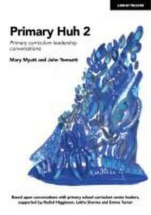 Primary Huh 2: Primary curriculum leadership conversations de John Tomsett