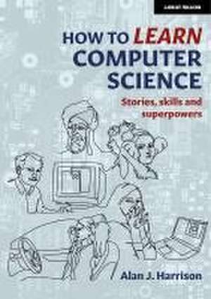 How to Learn Computer Science de Alan J. Harrison