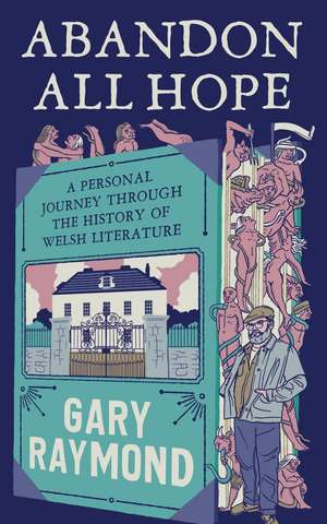 Abandon All Hope: A Personal Journey Through the History of Welsh Literature de Gary Raymond