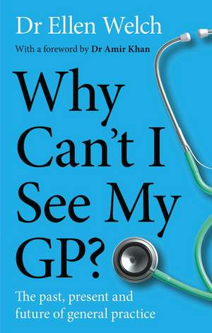 Why Can't I See My GP?: The Past, Present and Future of General Practice de Ellen Welch