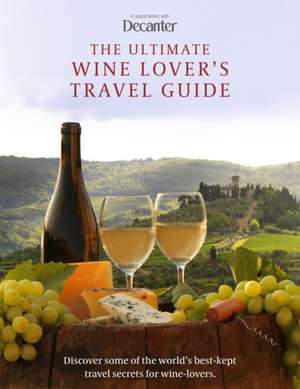 The Ultimate Wine Lover's Travel Guide de Amy Wislocki