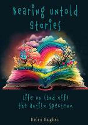 Bearing Untold Stories - Life on (and off) the Autism Spectrum de Helen Hughes