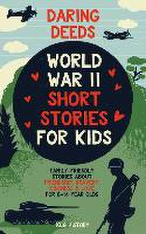 Daring Deeds - World War II Short Stories for Kids de Klg History